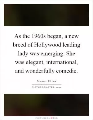 As the 1960s began, a new breed of Hollywood leading lady was emerging. She was elegant, international, and wonderfully comedic Picture Quote #1