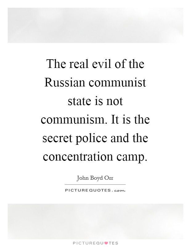 The real evil of the Russian communist state is not communism. It is the secret police and the concentration camp Picture Quote #1