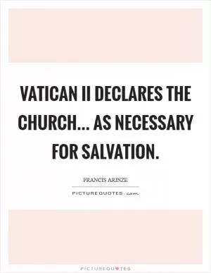 Vatican II declares the Church... as necessary for salvation Picture Quote #1