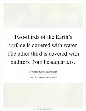 Two-thirds of the Earth’s surface is covered with water. The other third is covered with auditors from headquarters Picture Quote #1