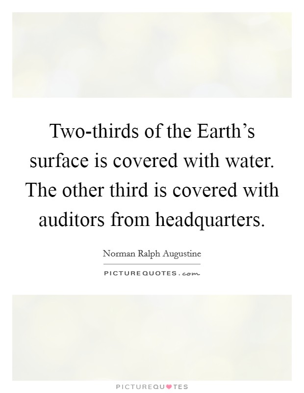 Two-thirds of the Earth's surface is covered with water. The other third is covered with auditors from headquarters Picture Quote #1