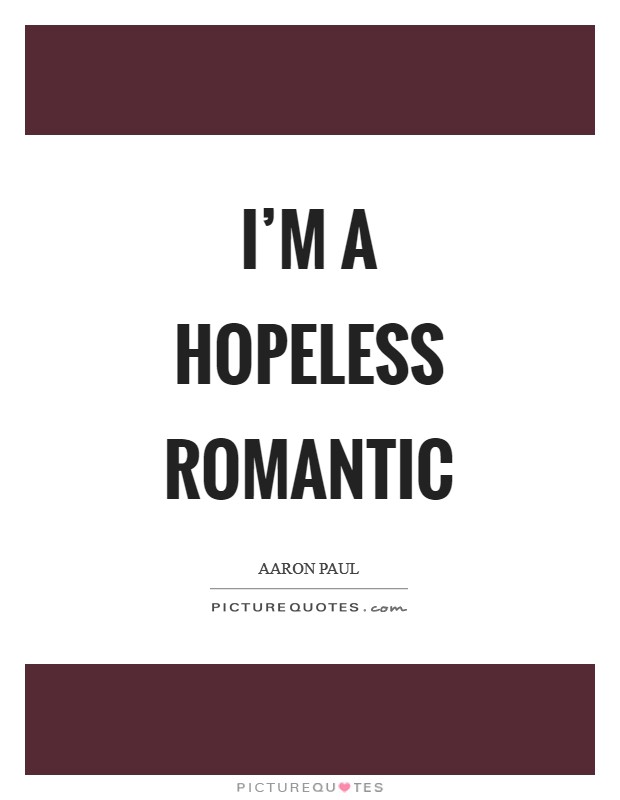 I'M A HOPELESS ROMANTIC Picture Quote #1