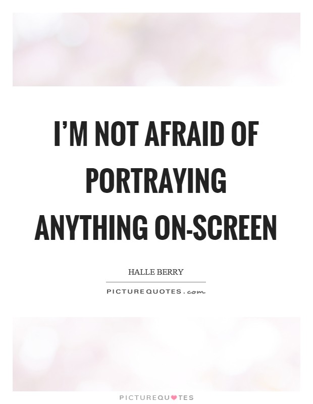 I'm not afraid of portraying anything on-screen Picture Quote #1