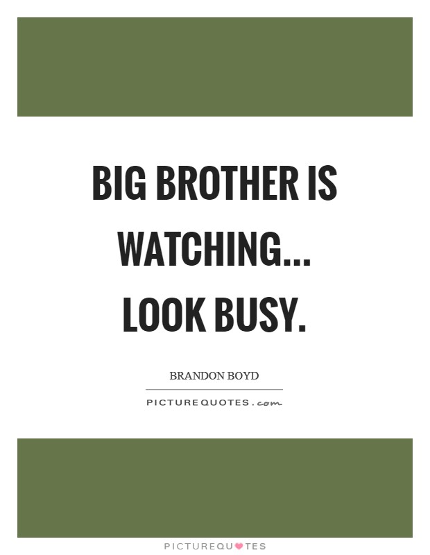 Big Brother is watching... Look busy Picture Quote #1