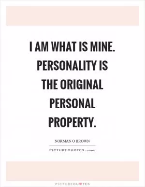 I am what is mine. Personality is the original personal property Picture Quote #1