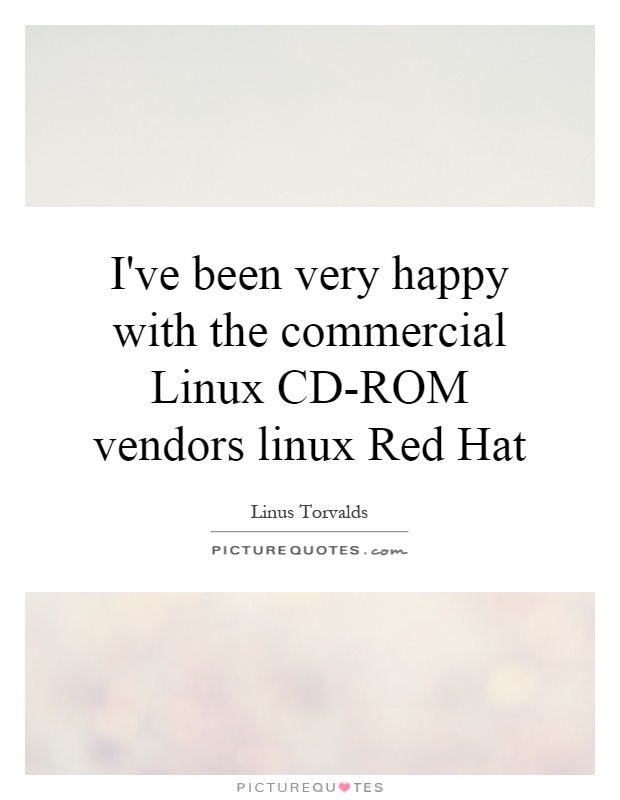 I've been very happy with the commercial Linux CD-ROM vendors linux Red Hat Picture Quote #1