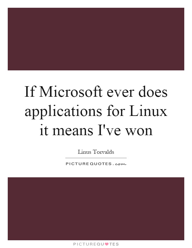 If Microsoft ever does applications for Linux it means I've won Picture Quote #1