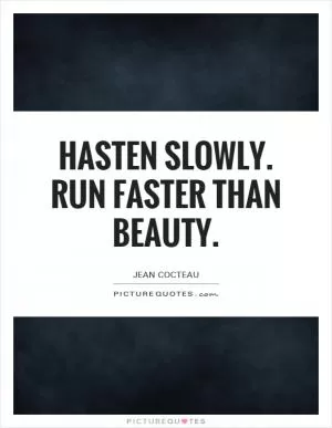 Hasten slowly. Run faster than beauty Picture Quote #1