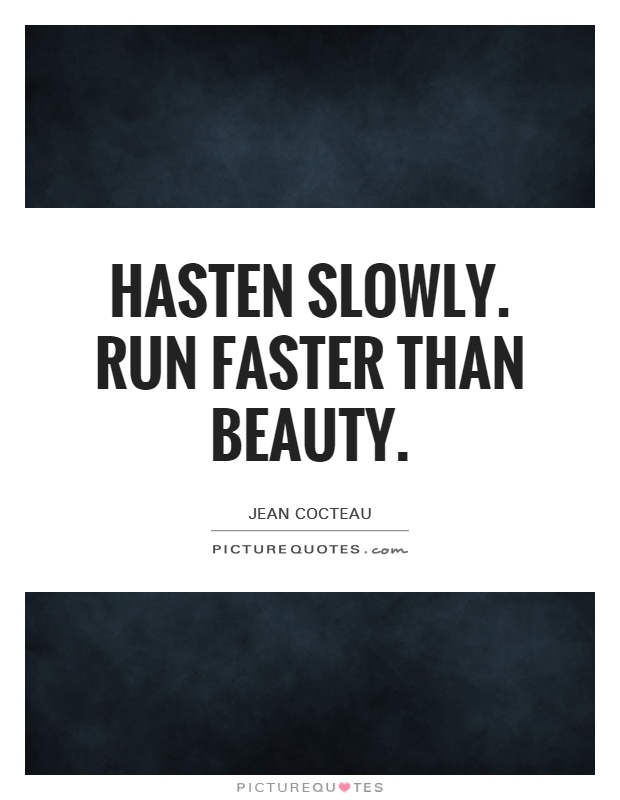 Hasten slowly. Run faster than beauty Picture Quote #1