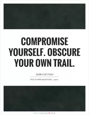 Compromise yourself. Obscure your own trail Picture Quote #1