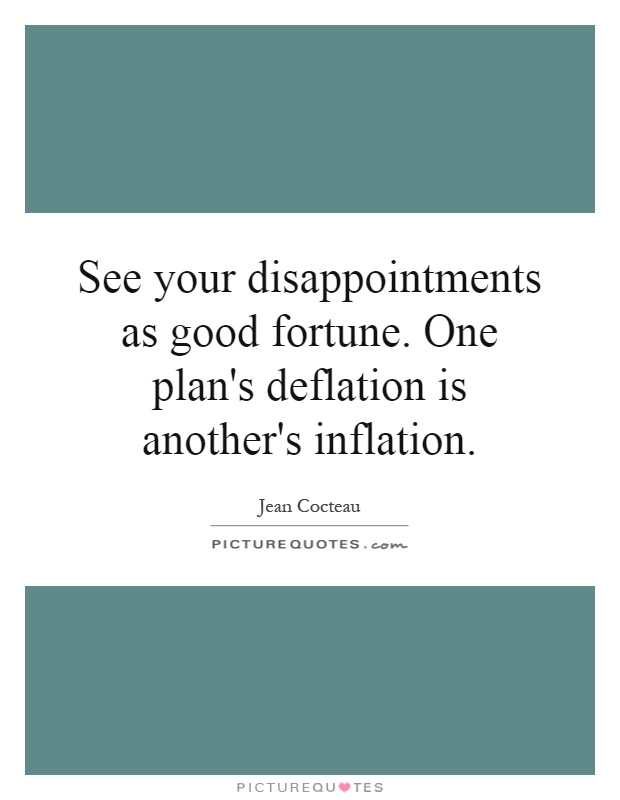 See your disappointments as good fortune. One plan's deflation is another's inflation Picture Quote #1
