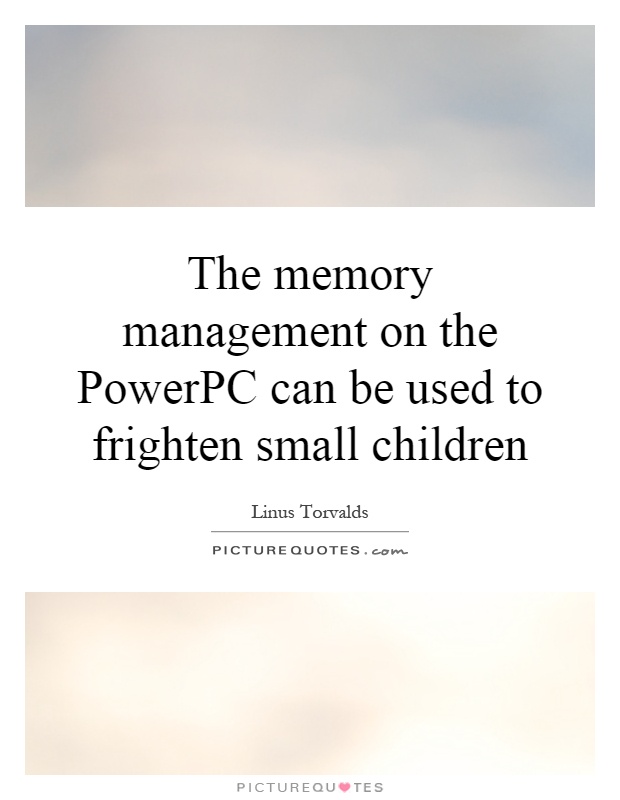 The memory management on the PowerPC can be used to frighten small children Picture Quote #1