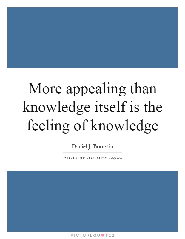 More appealing than knowledge itself is the feeling of knowledge Picture Quote #1
