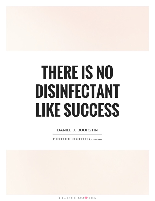 There is no disinfectant like success Picture Quote #1