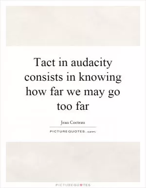 Tact in audacity consists in knowing how far we may go too far Picture Quote #1