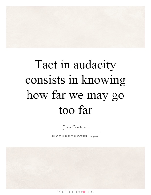 Tact in audacity consists in knowing how far we may go too far Picture Quote #1