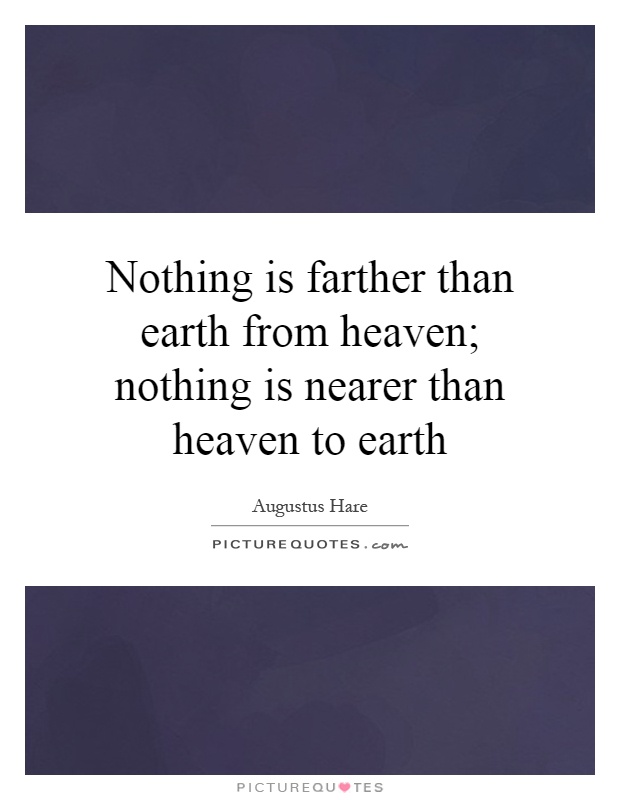 Nothing is farther than earth from heaven; nothing is nearer than heaven to earth Picture Quote #1