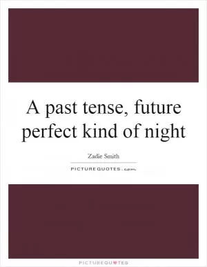 A past tense, future perfect kind of night Picture Quote #1