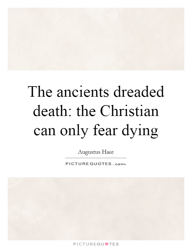 The ancients dreaded death: the Christian can only fear dying Picture Quote #1