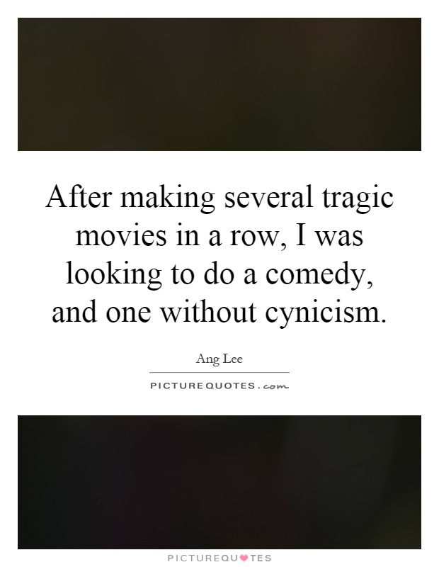 After making several tragic movies in a row, I was looking to do a comedy, and one without cynicism Picture Quote #1
