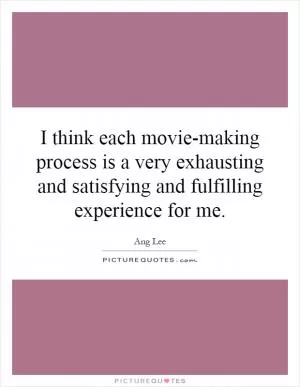 I think each movie-making process is a very exhausting and satisfying and fulfilling experience for me Picture Quote #1