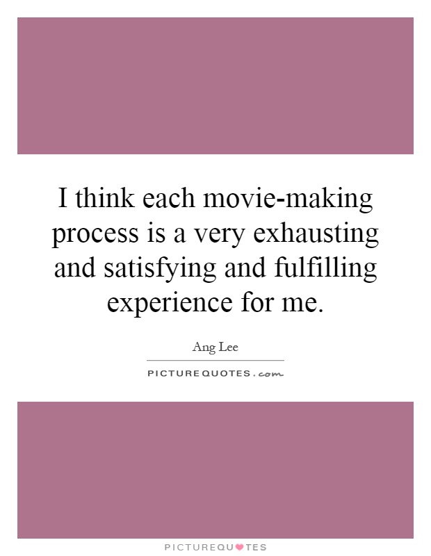 I think each movie-making process is a very exhausting and satisfying and fulfilling experience for me Picture Quote #1