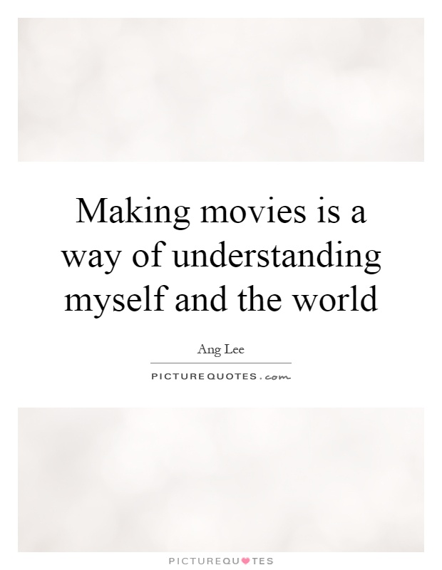 Making movies is a way of understanding myself and the world Picture Quote #1