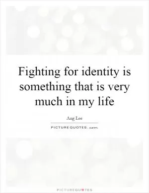 Fighting for identity is something that is very much in my life Picture Quote #1
