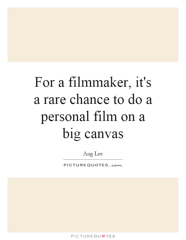 For a filmmaker, it's a rare chance to do a personal film on a big canvas Picture Quote #1