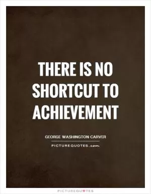 There is no shortcut to achievement Picture Quote #1