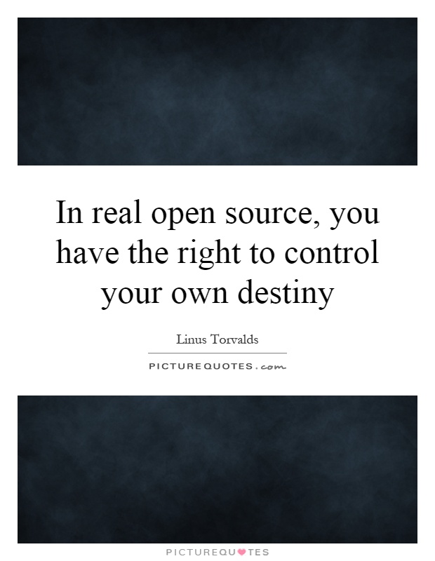 In real open source, you have the right to control your own destiny Picture Quote #1