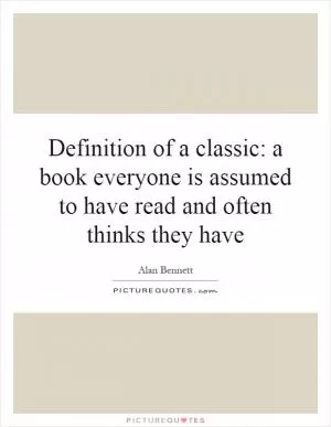 Definition of a classic: a book everyone is assumed to have read and often thinks they have Picture Quote #1