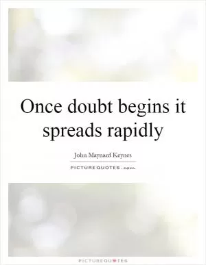 Once doubt begins it spreads rapidly Picture Quote #1