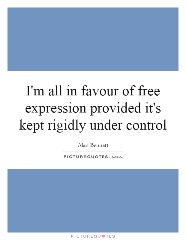 I'm all in favour of free expression provided it's kept rigidly under control Picture Quote #1