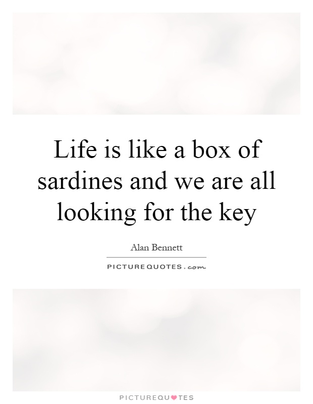 Life is like a box of sardines and we are all looking for the key Picture Quote #1