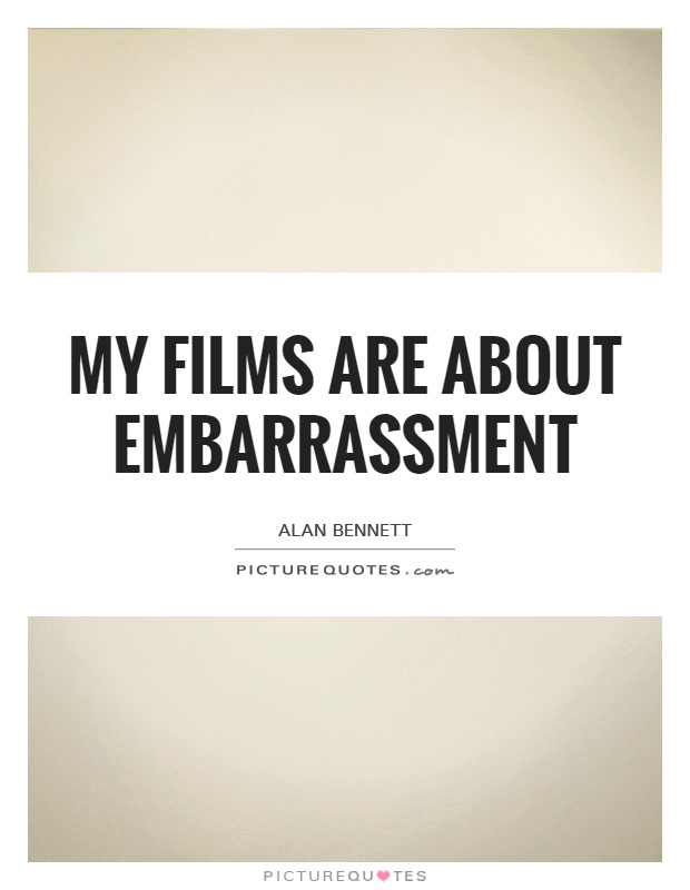 My films are about embarrassment Picture Quote #1