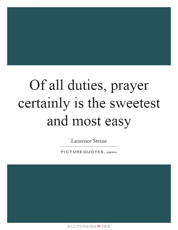 Of all duties, prayer certainly is the sweetest and most easy Picture Quote #1