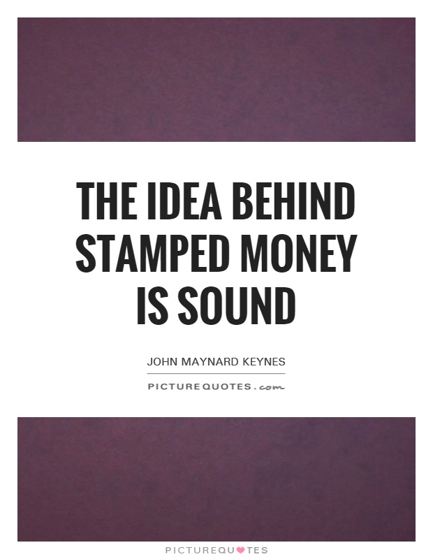 The idea behind stamped money is sound Picture Quote #1