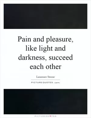 Pain and pleasure, like light and darkness, succeed each other Picture Quote #1