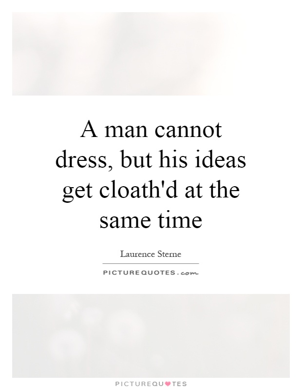 A man cannot dress, but his ideas get cloath'd at the same time Picture Quote #1