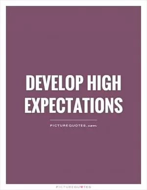 Develop high expectations Picture Quote #1