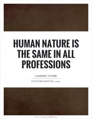 Human nature is the same in all professions Picture Quote #1