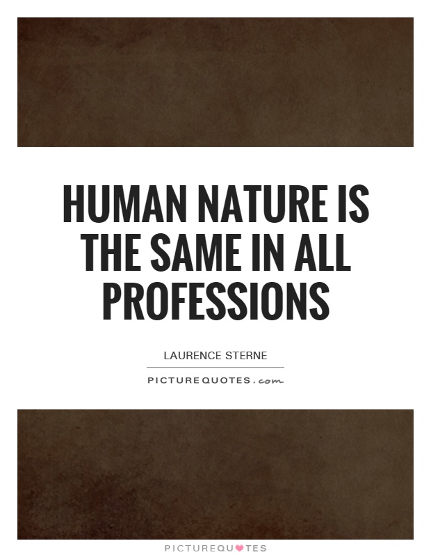 Human nature is the same in all professions Picture Quote #1