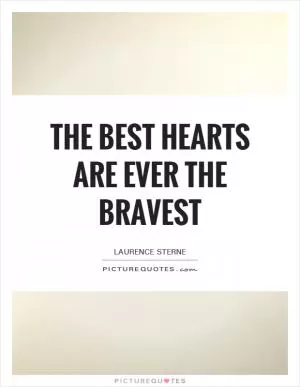 The best hearts are ever the bravest Picture Quote #1
