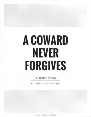 A coward never forgives Picture Quote #1
