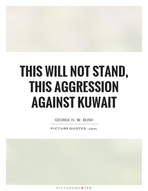 This will not stand, this aggression against Kuwait Picture Quote #1