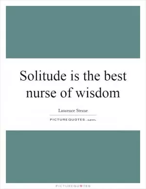 Solitude is the best nurse of wisdom Picture Quote #1