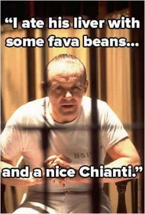 I ate his liver with some fava beans and a nice chianti Picture Quote #1