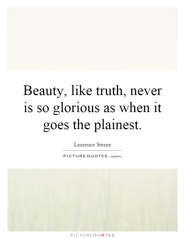 Beauty, like truth, never is so glorious as when it goes the plainest Picture Quote #1