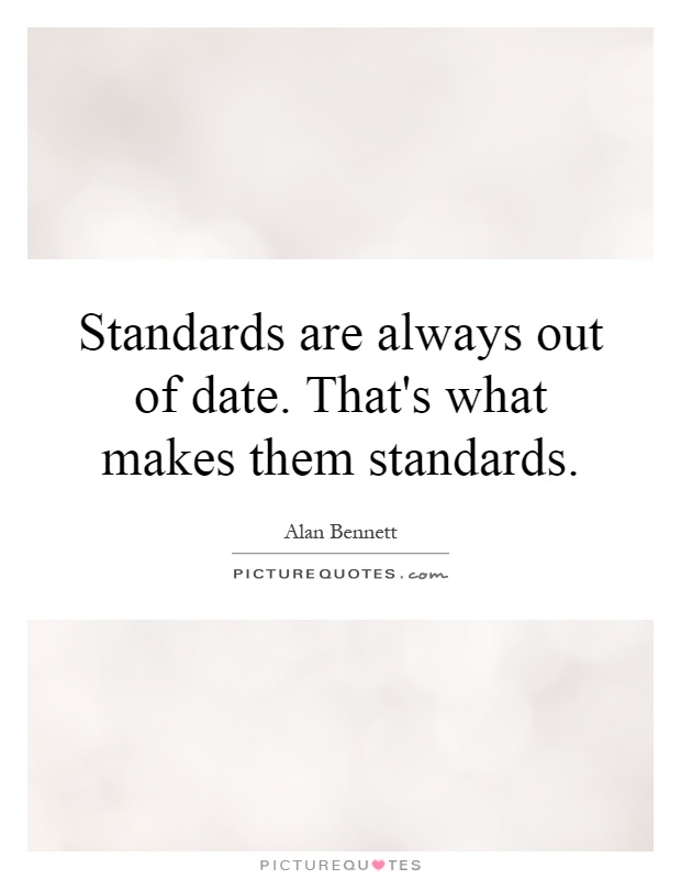 Standards are always out of date. That's what makes them standards Picture Quote #1